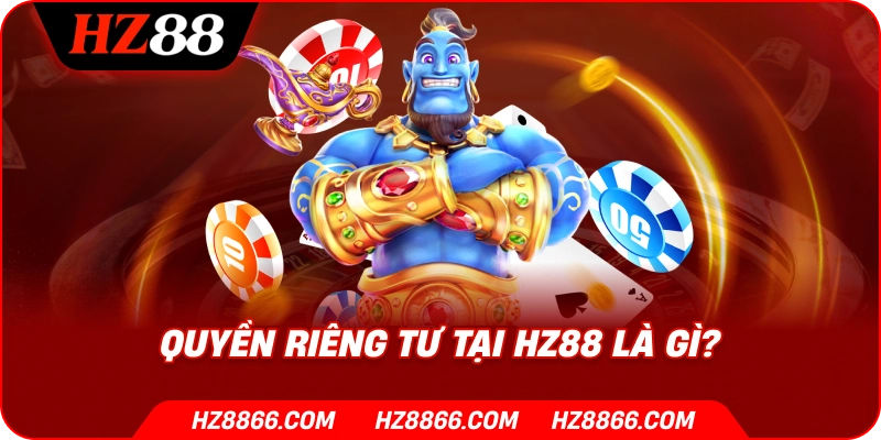 Quyền riêng tư tại HZ88 là gì?