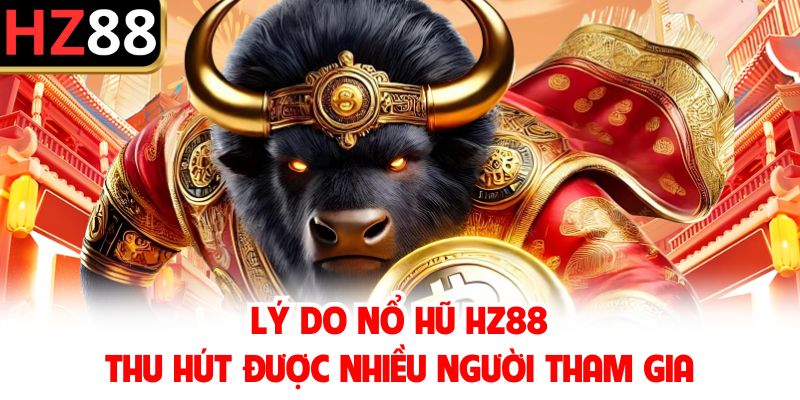 Lý do nổ hũ HZ88 thu hút được nhiều người tham gia