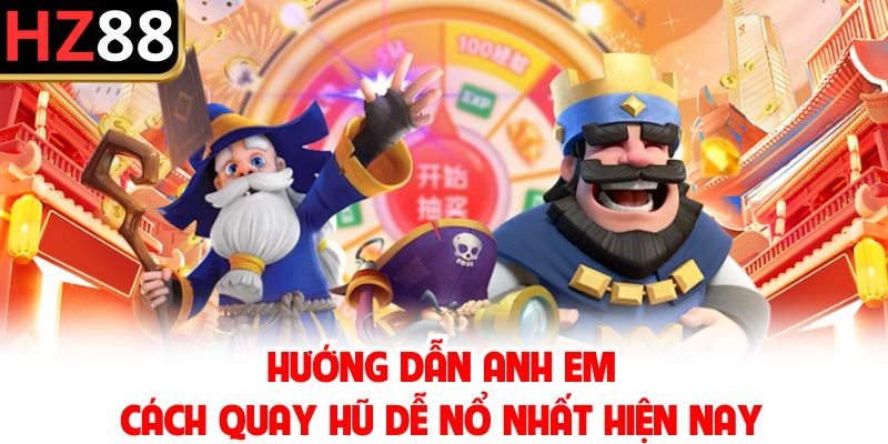 Hướng dẫn anh em cách quay hũ dễ nổ nhất hiện nay