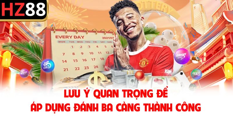Lưu ý quan trọng để áp dụng đánh ba càng thành công